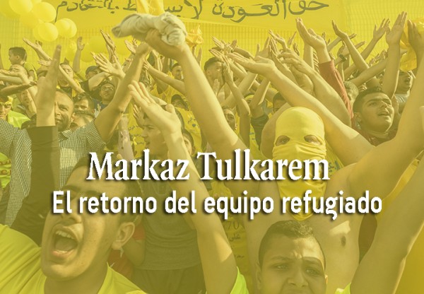 Imagen de cabecera de Markaz Tulkarem, el retorno del equipo refugiado