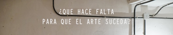 ¿Qué hace falta para que el arte suceda?