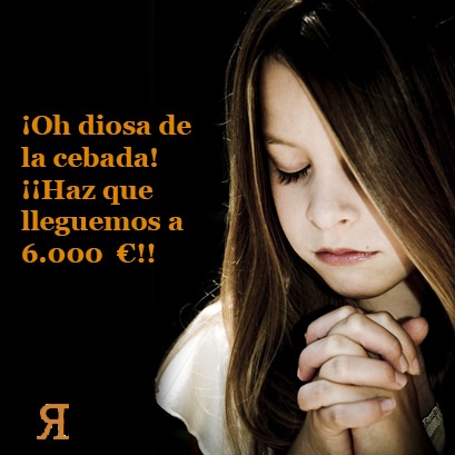 Oh diosa de la cebada, haz que lleguemos a los 6.000 €